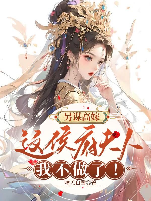另谋高嫁这侯府夫人我不做了晋江
